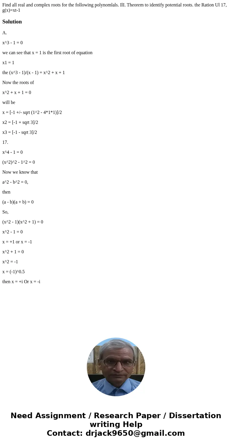 Find all real and complex roots for the following polynomlals. IlI. Theorem to identify potential roots. the Ration Ul 17, g(x)=xt-1 SolutionA. x^3 - 1 = 0 we   Find all real and complex roots for the following polynomlals. IlI. Theorem to identify potential roots. the Ration Ul 17, g(x)=xt-1 SolutionA. x^3 - 1 = 0 we