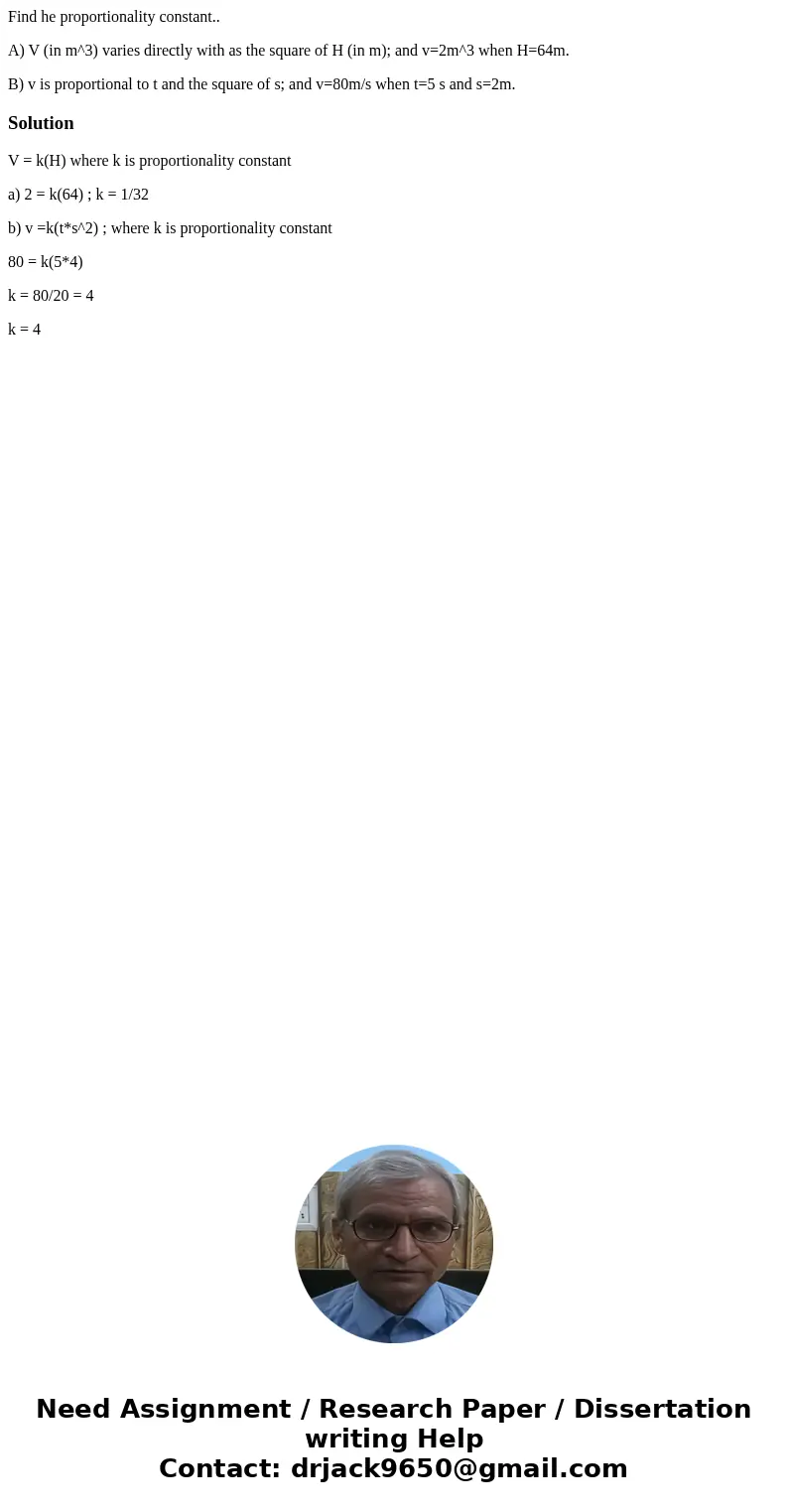 Find he proportionality constant.. A) V (in m^3) varies directly with as the square of H (in m); and v=2m^3 when H=64m. B) v is proportional to t and the square Find he proportionality constant.. A) V (in m^3) varies directly with as the square of H (in m); and v=2m^3 when H=64m. B) v is proportional to t and the square
