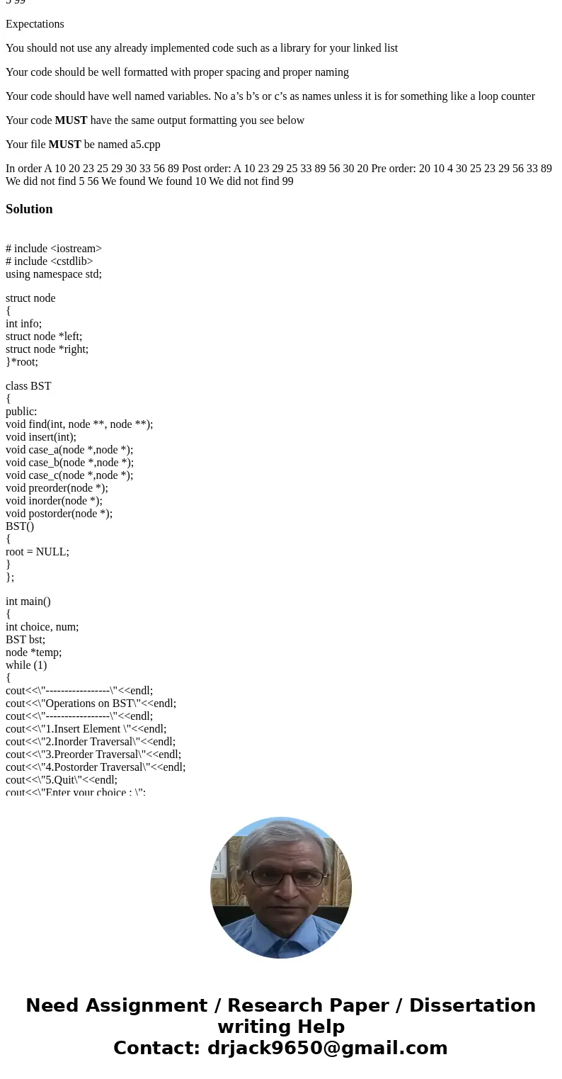 For this assignment you are to create a C++ class that will implement a binary search tree. Your class should implement the following functions - Insert - In or For this assignment you are to create a C++ class that will implement a binary search tree. Your class should implement the following functions - Insert - In or
