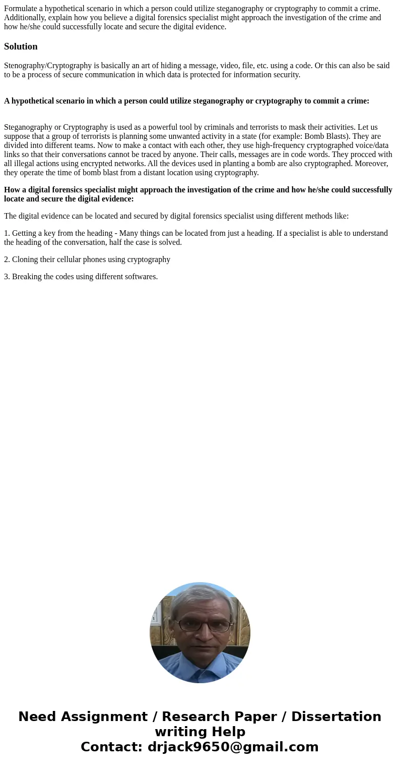 Formulate a hypothetical scenario in which a person could utilize steganography or cryptography to commit a crime. Additionally, explain how you believe a digit Formulate a hypothetical scenario in which a person could utilize steganography or cryptography to commit a crime. Additionally, explain how you believe a digit