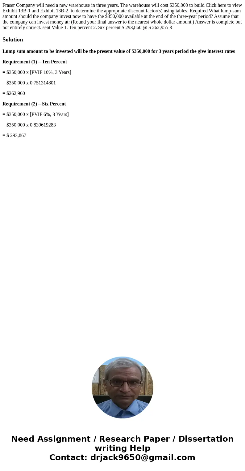  Fraser Company will need a new warehouse in three years. The warehouse will cost $350,000 to build Click here to view Exhibit 13B-1 and Exhibit 13B-2, to deter
