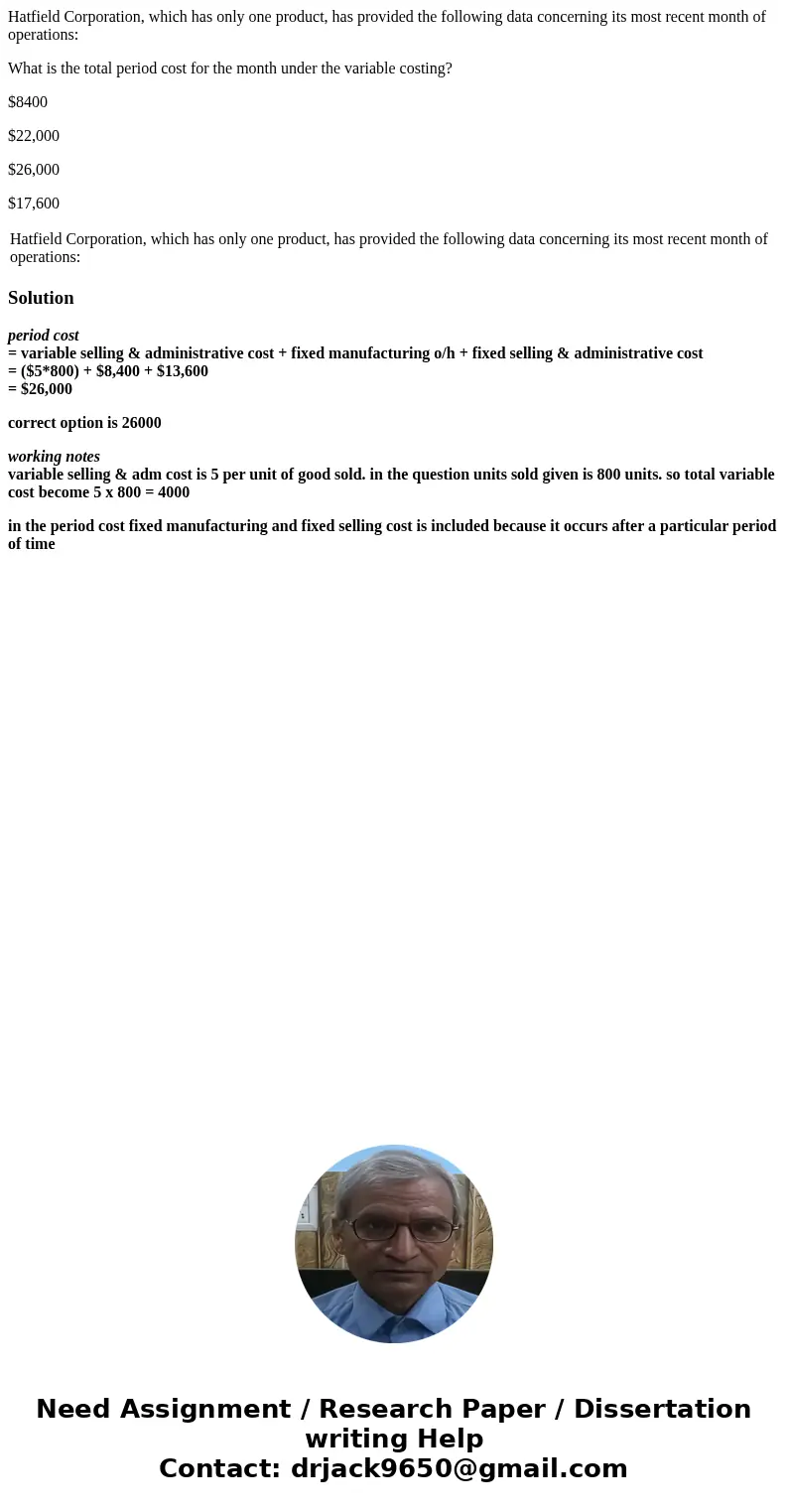Hatfield Corporation, which has only one product, has provided the following data concerning its most recent month of operations: What is the total period cost  Hatfield Corporation, which has only one product, has provided the following data concerning its most recent month of operations: What is the total period cost