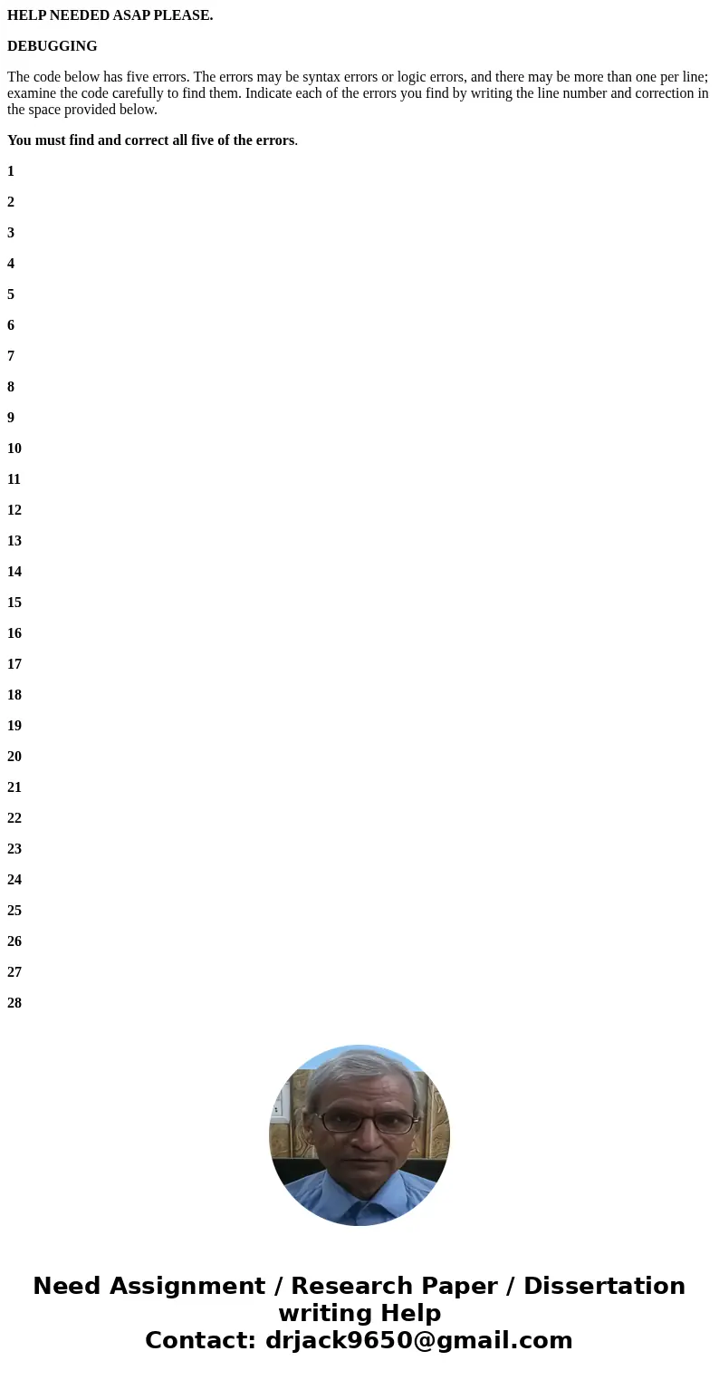 HELP NEEDED ASAP PLEASE. DEBUGGING The code below has five errors. The errors may be syntax errors or logic errors, and there may be more than one per line; exa