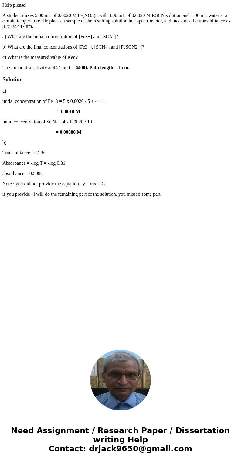Help please! A student mixes 5.00 mL of 0.0020 M Fe(NO3)3 with 4.00 mL of 0.0020 M KSCN solution and 1.00 mL water at a certain temperature. He places a sample  Help please! A student mixes 5.00 mL of 0.0020 M Fe(NO3)3 with 4.00 mL of 0.0020 M KSCN solution and 1.00 mL water at a certain temperature. He places a sample