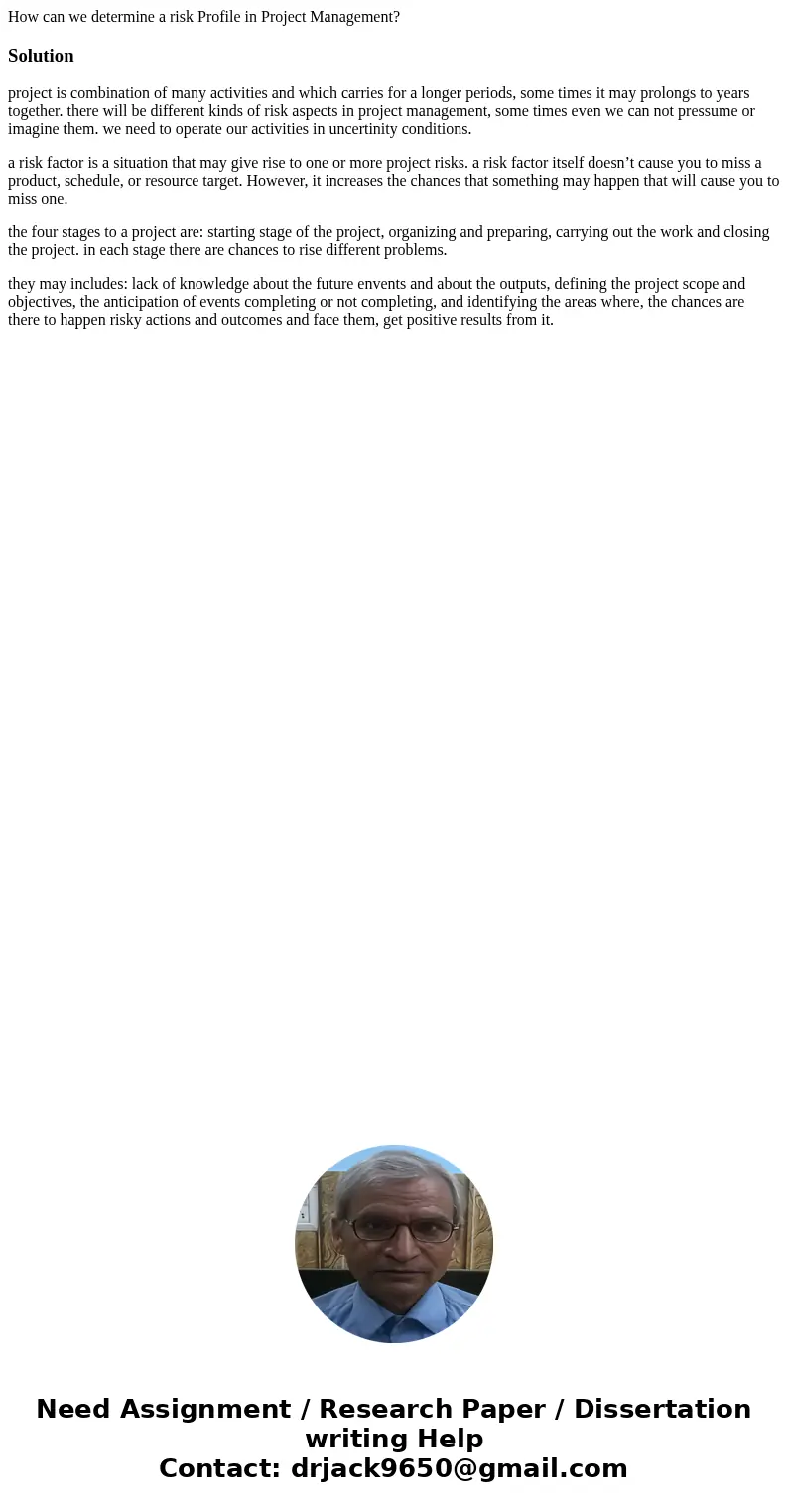 How can we determine a risk Profile in Project Management?Solutionproject is combination of many activities and which carries for a longer periods, some times i How can we determine a risk Profile in Project Management?Solutionproject is combination of many activities and which carries for a longer periods, some times i