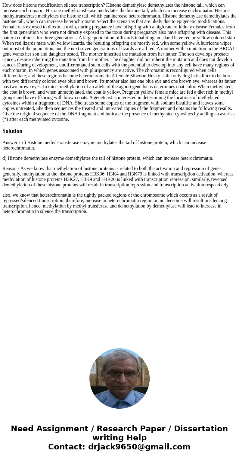  How does histone modification silence transcription? Histone demethylase demethylates the histone tail, which can increase euchromatin. Histone methyltransfera