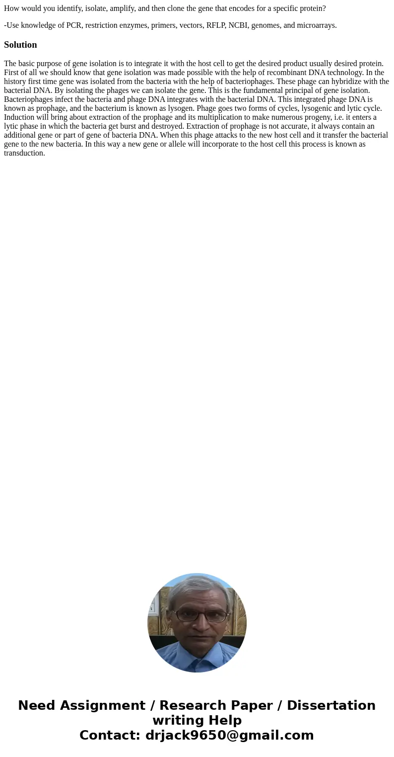 How would you identify, isolate, amplify, and then clone the gene that encodes for a specific protein? -Use knowledge of PCR, restriction enzymes, primers, vect