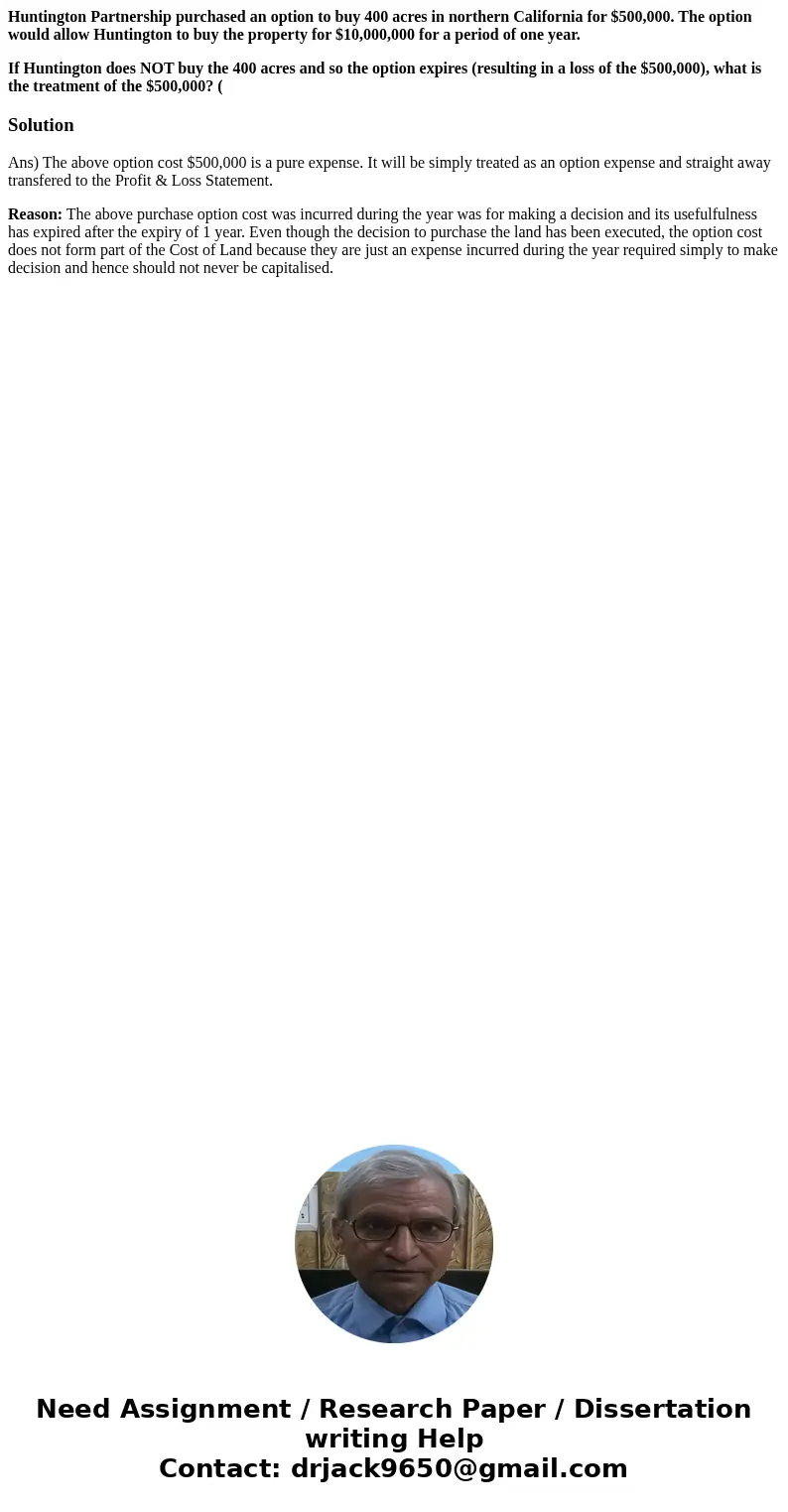 Huntington Partnership purchased an option to buy 400 acres in northern California for $500,000. The option would allow Huntington to buy the property for $10,0 Huntington Partnership purchased an option to buy 400 acres in northern California for $500,000. The option would allow Huntington to buy the property for $10,0