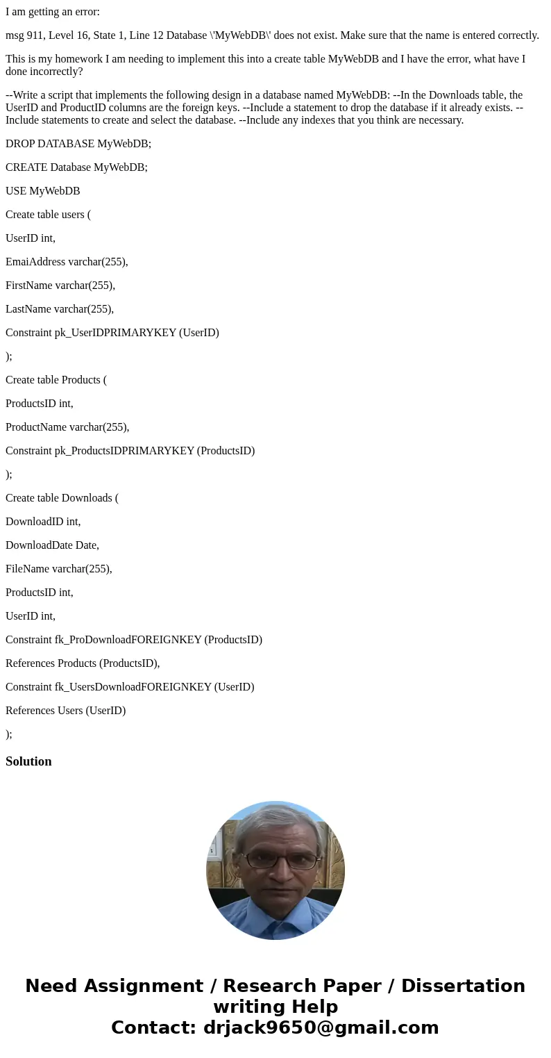 I am getting an error: msg 911, Level 16, State 1, Line 12 Database \'MyWebDB\' does not exist. Make sure that the name is entered correctly. This is my homewor I am getting an error: msg 911, Level 16, State 1, Line 12 Database \'MyWebDB\' does not exist. Make sure that the name is entered correctly. This is my homewor