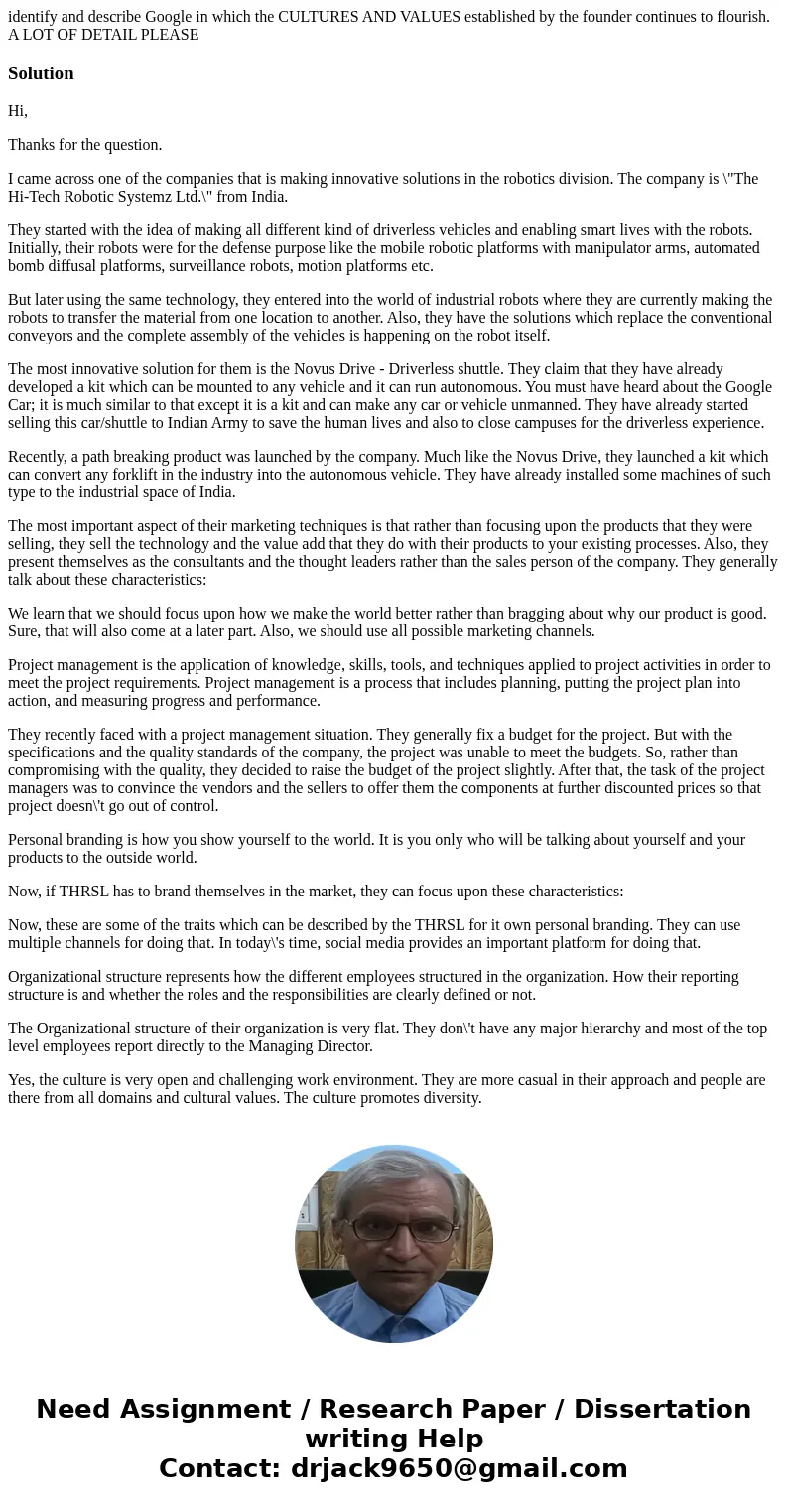 identify and describe Google in which the CULTURES AND VALUES established by the founder continues to flourish. A LOT OF DETAIL PLEASESolutionHi, Thanks for the identify and describe Google in which the CULTURES AND VALUES established by the founder continues to flourish. A LOT OF DETAIL PLEASESolutionHi, Thanks for the