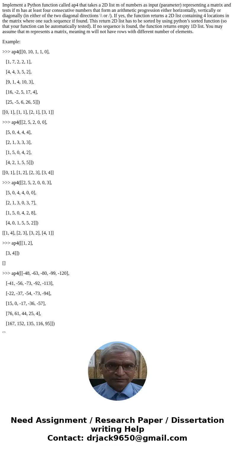 Implement a Python function called ap4 that takes a 2D list m of numbers as input (parameter) representing a matrix and tests if m has at least four consecutive Implement a Python function called ap4 that takes a 2D list m of numbers as input (parameter) representing a matrix and tests if m has at least four consecutive