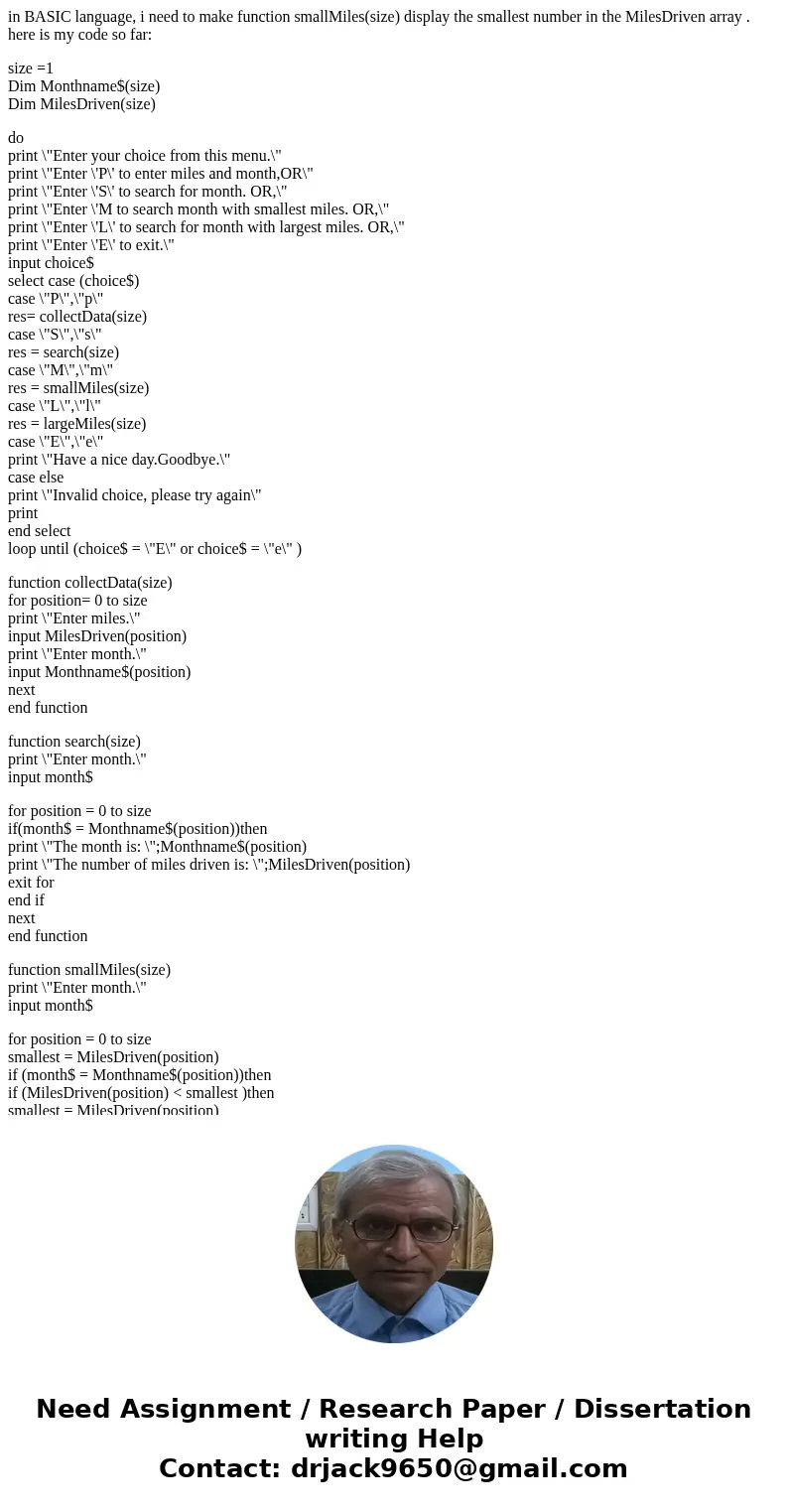 in BASIC language, i need to make function smallMiles(size) display the smallest number in the MilesDriven array . here is my code so far: size =1 Dim Monthname in BASIC language, i need to make function smallMiles(size) display the smallest number in the MilesDriven array . here is my code so far: size =1 Dim Monthname