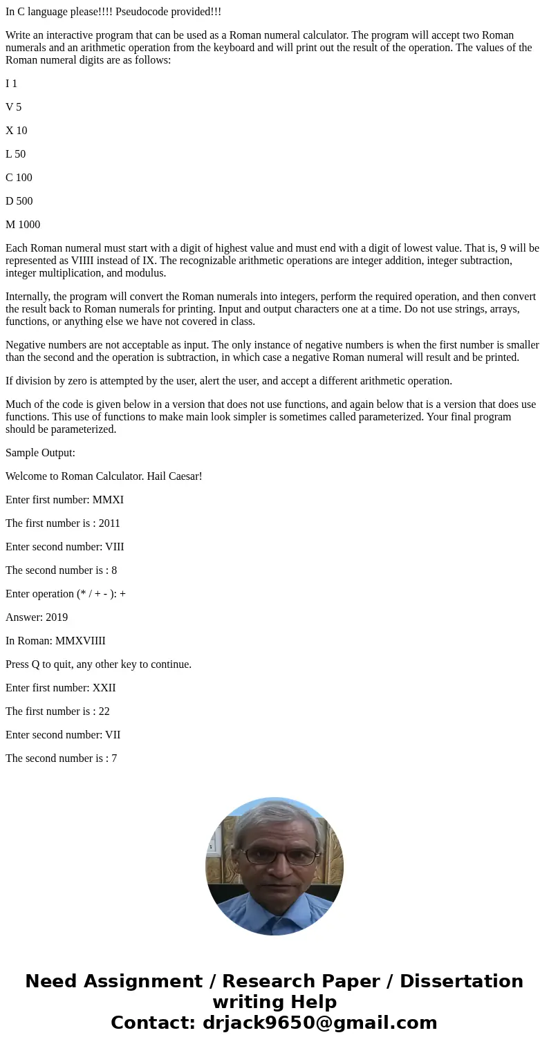 In C language please!!!! Pseudocode provided!!! Write an interactive program that can be used as a Roman numeral calculator. The program will accept two Roman n In C language please!!!! Pseudocode provided!!! Write an interactive program that can be used as a Roman numeral calculator. The program will accept two Roman n