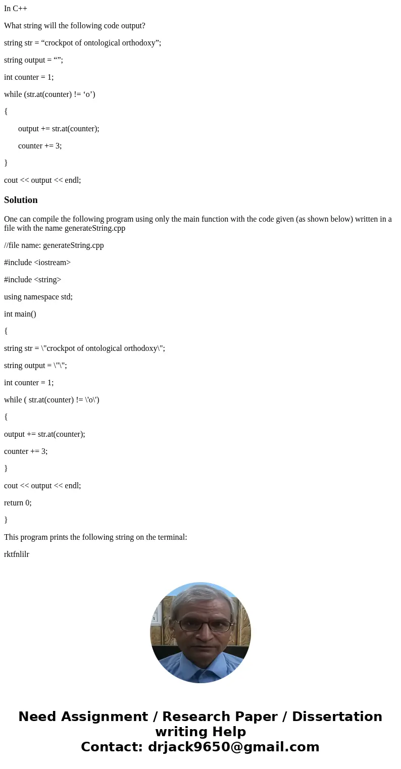 In C++ What string will the following code output? string str = “crockpot of ontological orthodoxy”; string output = “”; int counter = 1; while (str.at(counter) In C++ What string will the following code output? string str = “crockpot of ontological orthodoxy”; string output = “”; int counter = 1; while (str.at(counter)
