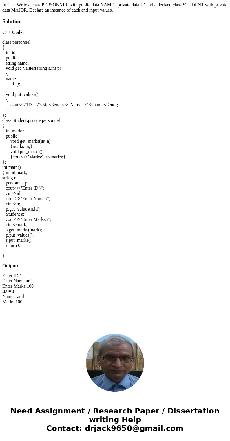 In C++ Write a class PERSONNEL with public data NAME , private data ID and a derived class STUDENT with private data MAJOR. Declare an instance of each and inpu In C++ Write a class PERSONNEL with public data NAME , private data ID and a derived class STUDENT with private data MAJOR. Declare an instance of each and inpu