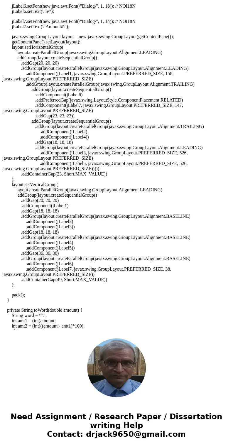 In Java Write a GUI application to simulate writing out a check. The value of a check can be between 0 – 999,999,999,999.99. Your application will accept a name In Java Write a GUI application to simulate writing out a check. The value of a check can be between 0 – 999,999,999,999.99. Your application will accept a name