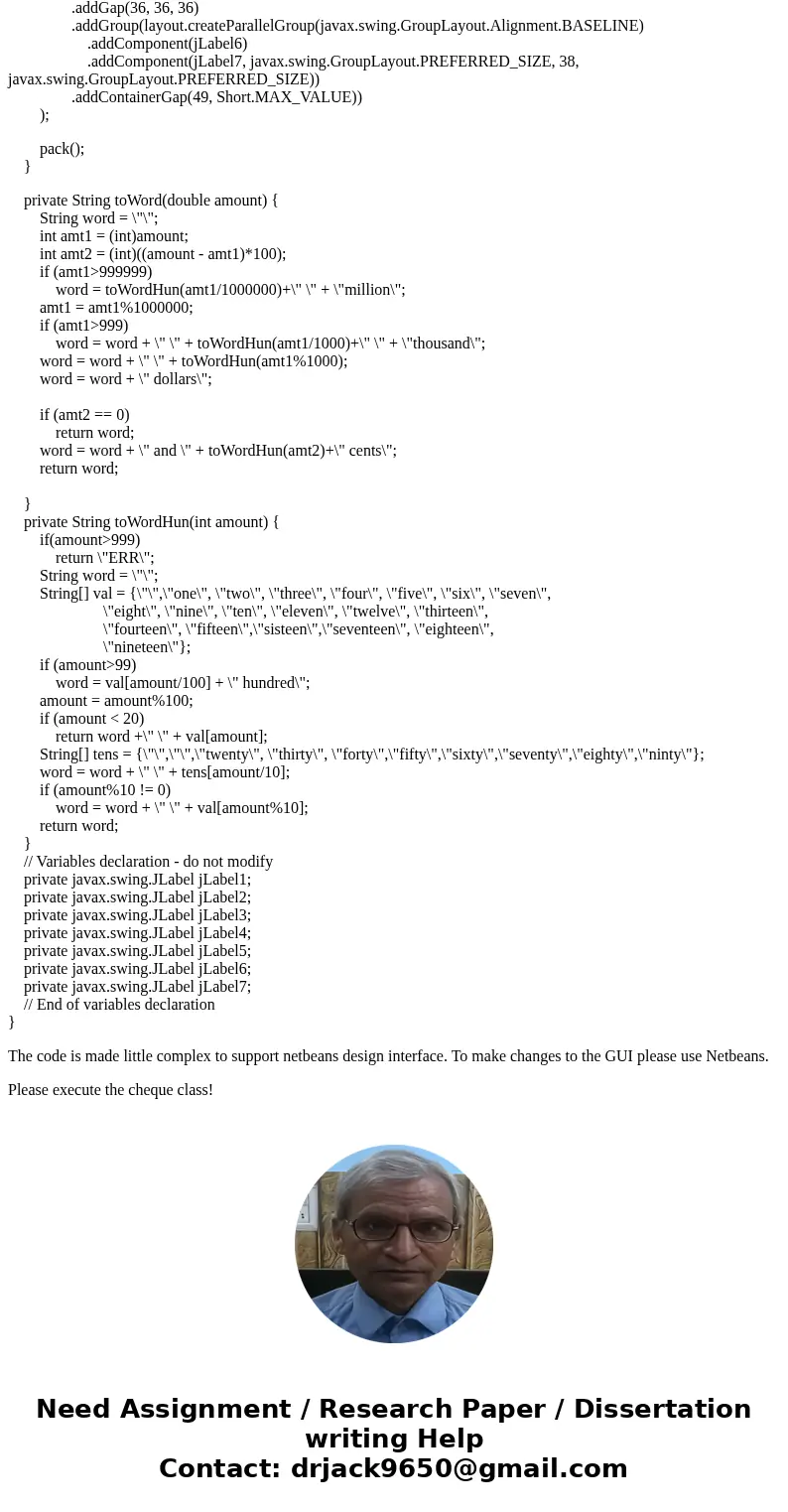 In Java Write a GUI application to simulate writing out a check. The value of a check can be between 0 – 999,999,999,999.99. Your application will accept a name In Java Write a GUI application to simulate writing out a check. The value of a check can be between 0 – 999,999,999,999.99. Your application will accept a name