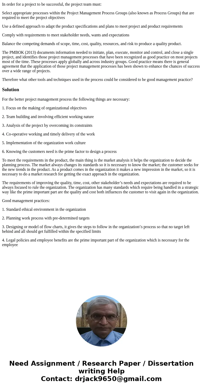 In order for a project to be successful, the project team must: Select appropriate processes within the Project Management Process Groups (also known as Process In order for a project to be successful, the project team must: Select appropriate processes within the Project Management Process Groups (also known as Process