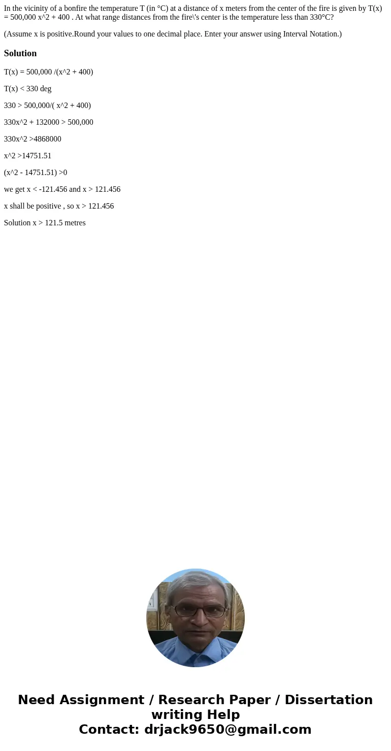 In the vicinity of a bonfire the temperature T (in °C) at a distance of x meters from the center of the fire is given by T(x) = 500,000 x^2 + 400 . At what rang In the vicinity of a bonfire the temperature T (in °C) at a distance of x meters from the center of the fire is given by T(x) = 500,000 x^2 + 400 . At what rang