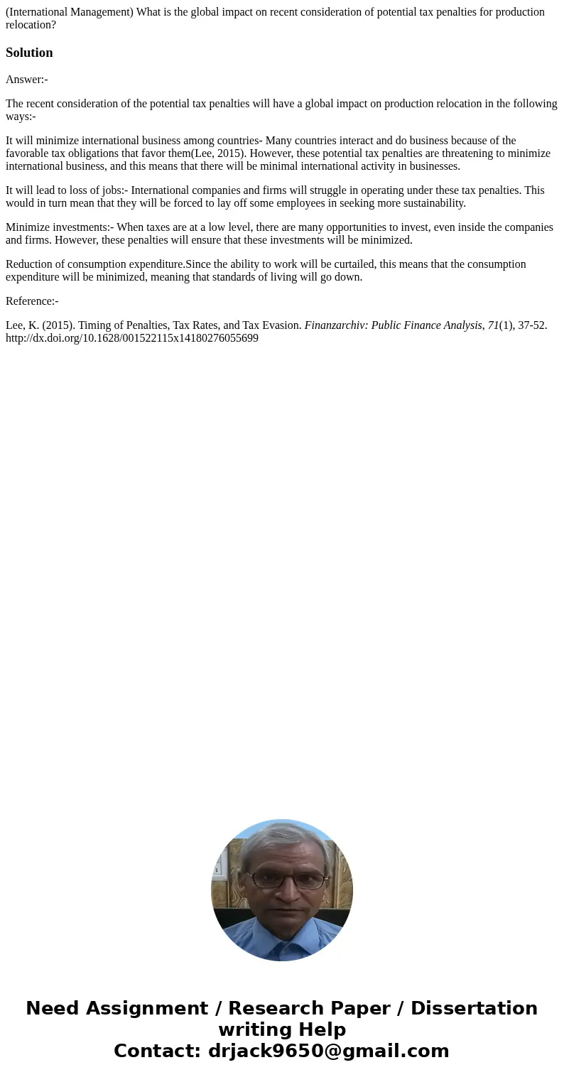 (International Management) What is the global impact on recent consideration of potential tax penalties for production relocation?SolutionAnswer:- The recent co