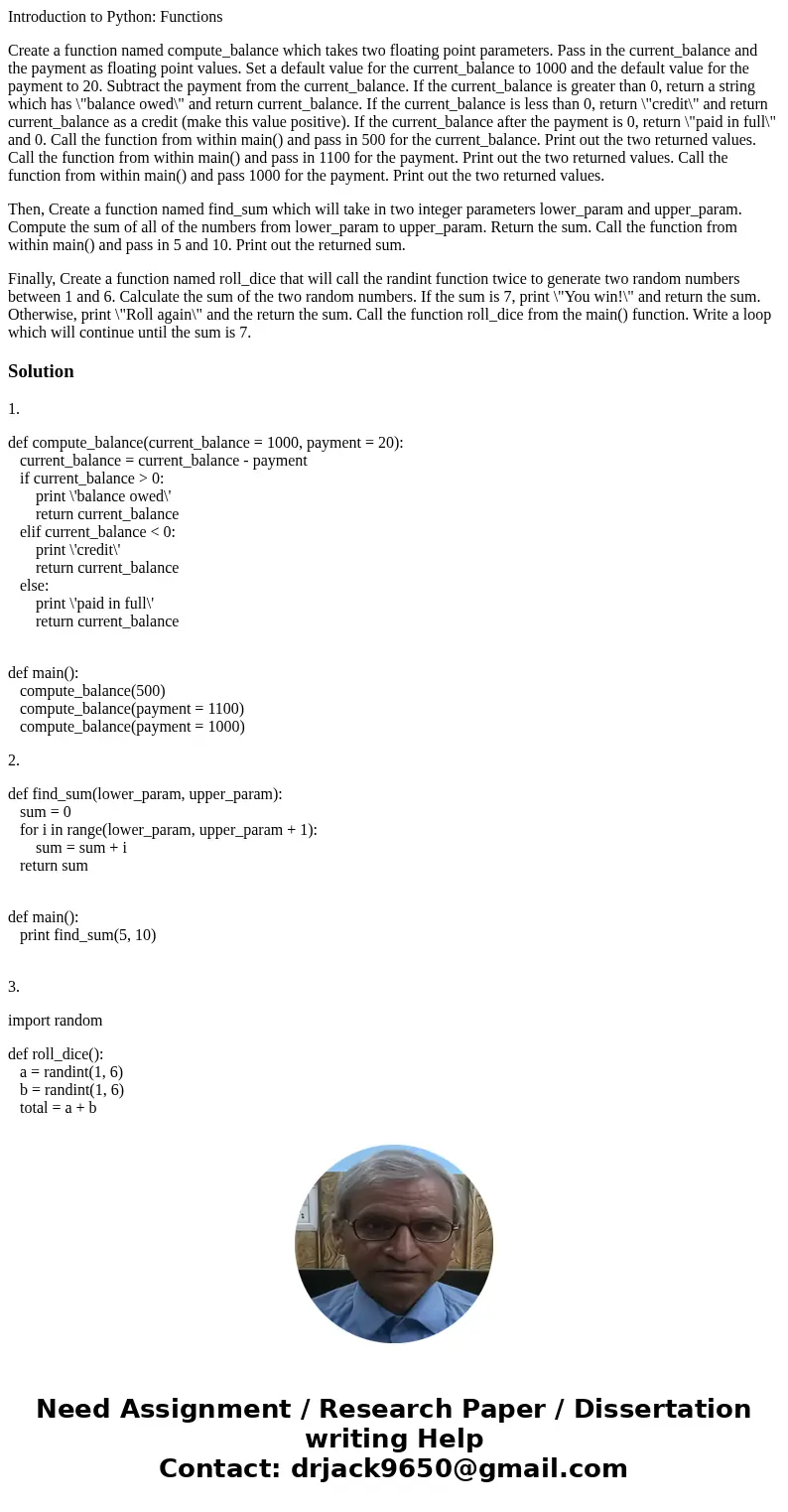 Introduction to Python: Functions Create a function named compute_balance which takes two floating point parameters. Pass in the current_balance and the payment Introduction to Python: Functions Create a function named compute_balance which takes two floating point parameters. Pass in the current_balance and the payment