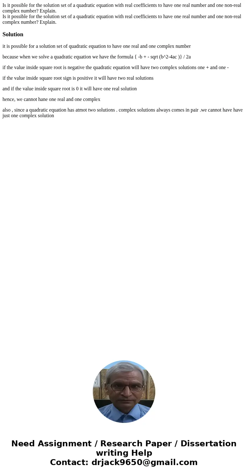 Is it possible for the solution set of a quadratic equation with real coefficients to have one real number and one non-real complex number? Explain. Is it possi