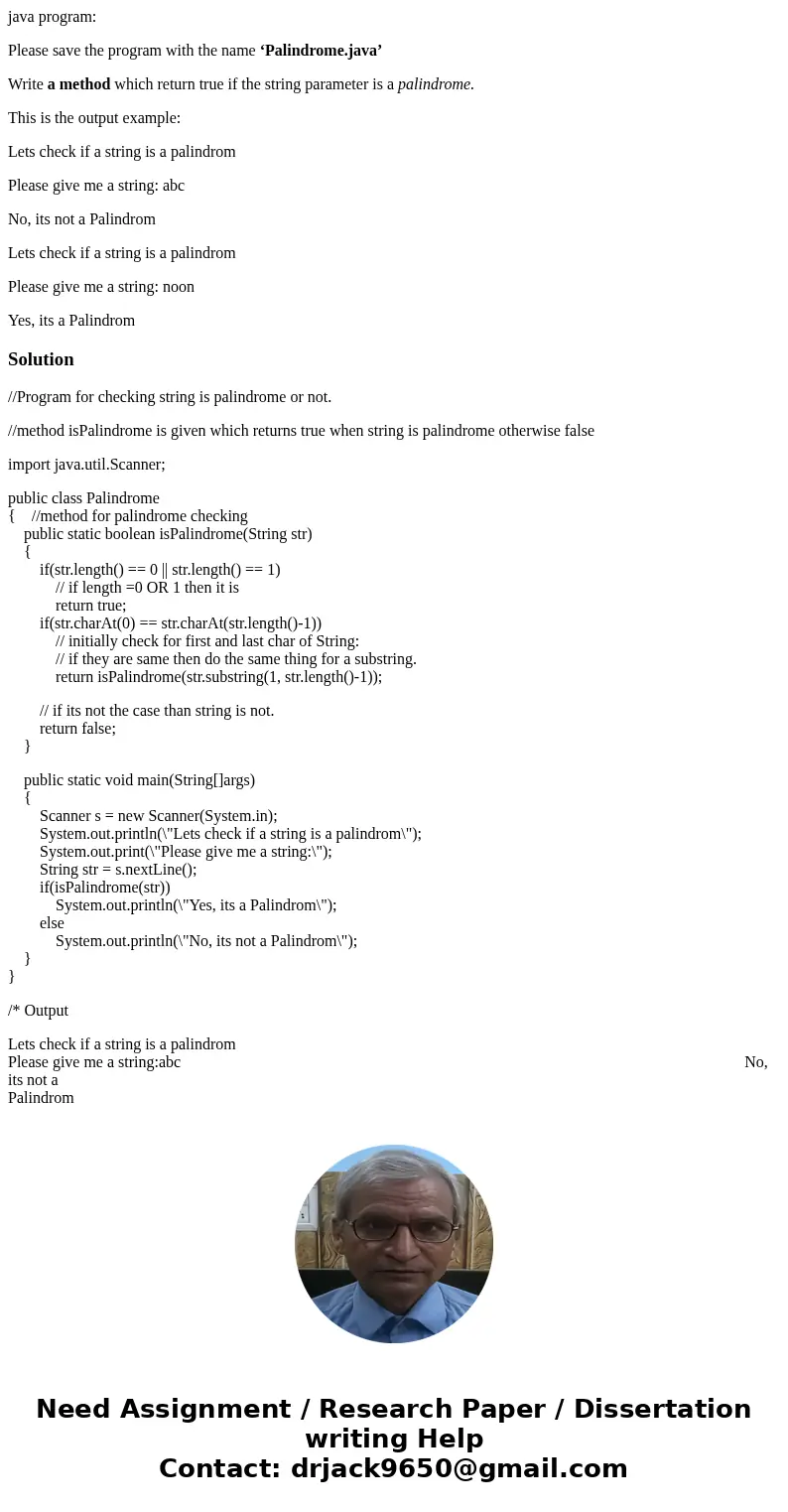 java program: Please save the program with the name ‘Palindrome.java’ Write a method which return true if the string parameter is a palindrome. This is the outp
