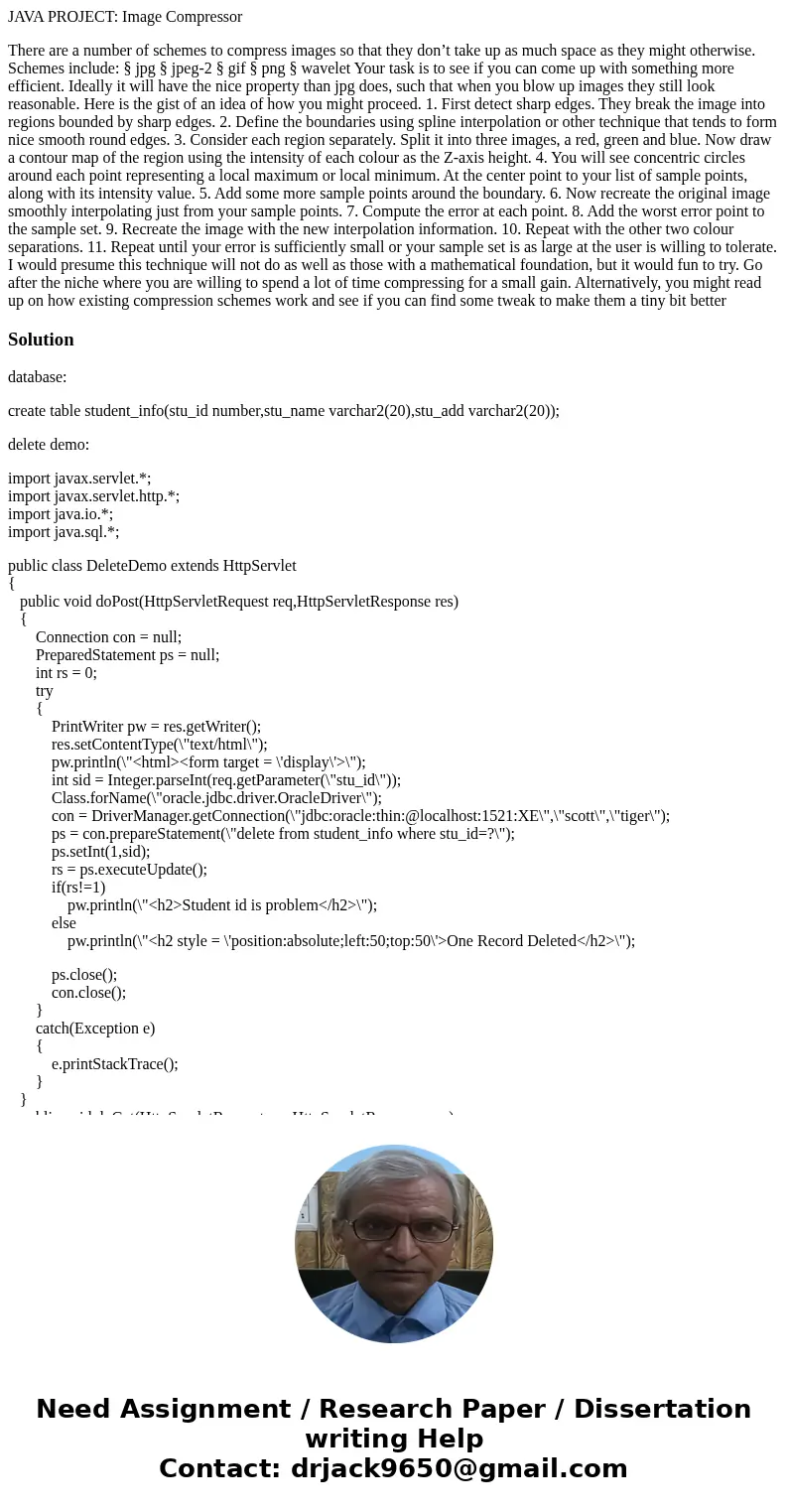 JAVA PROJECT: Image Compressor There are a number of schemes to compress images so that they don’t take up as much space as they might otherwise. Schemes includ JAVA PROJECT: Image Compressor There are a number of schemes to compress images so that they don’t take up as much space as they might otherwise. Schemes includ