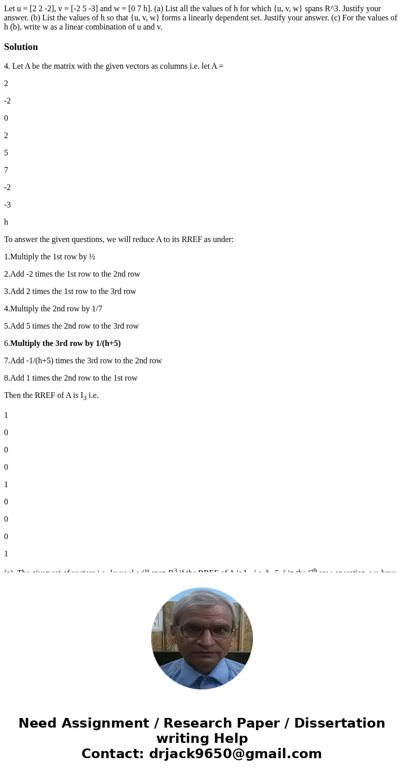  Let u = [2 2 -2], v = [-2 5 -3] and w = [0 7 h]. (a) List all the values of h for which {u, v, w} spans R^3. Justify your answer. (b) List the values of h so t