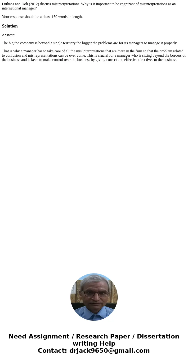 Luthans and Doh (2012) discuss misinterpretations. Why is it important to be cognizant of misinterpretations as an international manager? Your response should b Luthans and Doh (2012) discuss misinterpretations. Why is it important to be cognizant of misinterpretations as an international manager? Your response should b