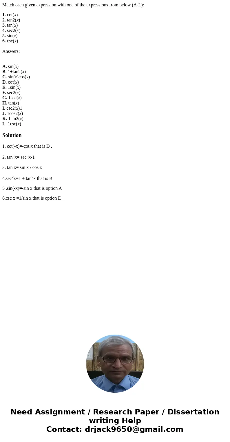 Match each given expression with one of the expressions from below (A-L): 1. cot(x) 2. tan2(x) 3. tan(x) 4. sec2(x) 5. sin(x) 6. csc(x) Answers: A. sin(x) B. 1+ Match each given expression with one of the expressions from below (A-L): 1. cot(x) 2. tan2(x) 3. tan(x) 4. sec2(x) 5. sin(x) 6. csc(x) Answers: A. sin(x) B. 1+