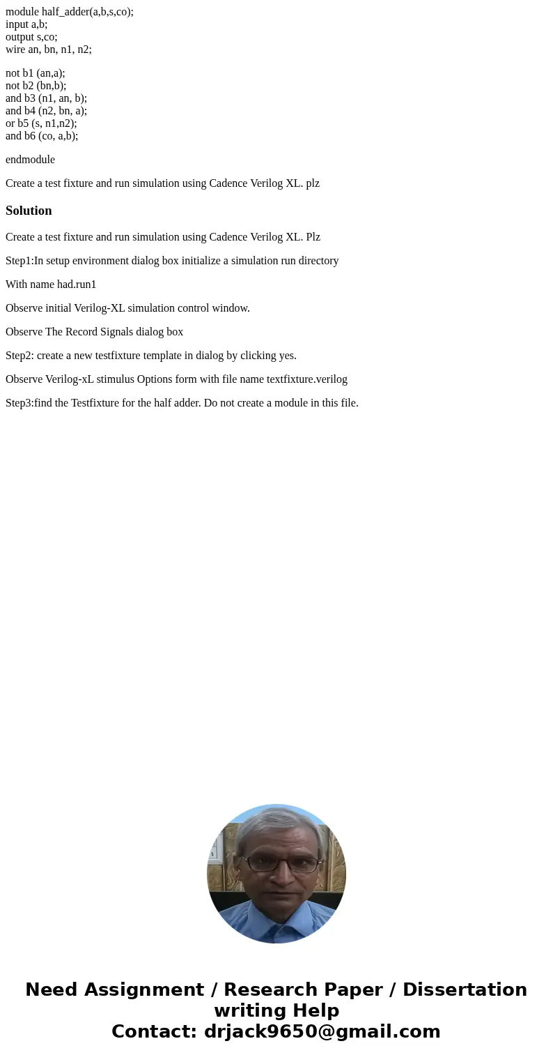 module half_adder(a,b,s,co); input a,b; output s,co; wire an, bn, n1, n2; not b1 (an,a); not b2 (bn,b); and b3 (n1, an, b); and b4 (n2, bn, a); or b5 (s, n1,n2) module half_adder(a,b,s,co); input a,b; output s,co; wire an, bn, n1, n2; not b1 (an,a); not b2 (bn,b); and b3 (n1, an, b); and b4 (n2, bn, a); or b5 (s, n1,n2)