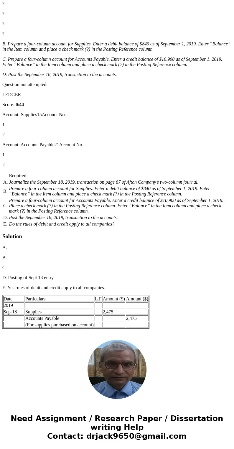 On September 18, 2019, Afton Company purchased $2,475 of supplies on account. In Afton Company’s chart of accounts, the supplies account is No. 15, and the acco On September 18, 2019, Afton Company purchased $2,475 of supplies on account. In Afton Company’s chart of accounts, the supplies account is No. 15, and the acco