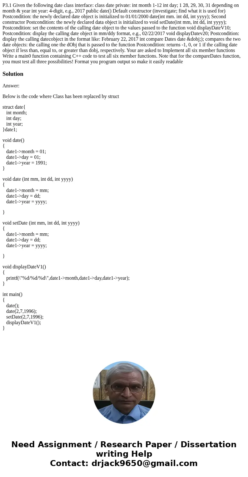 P3.1 Given the following date class interface: class date private: int month 1-12 int day; 1 28, 29, 30, 31 depending on month & year int year: 4-digit, e.  P3.1 Given the following date class interface: class date private: int month 1-12 int day; 1 28, 29, 30, 31 depending on month & year int year: 4-digit, e.