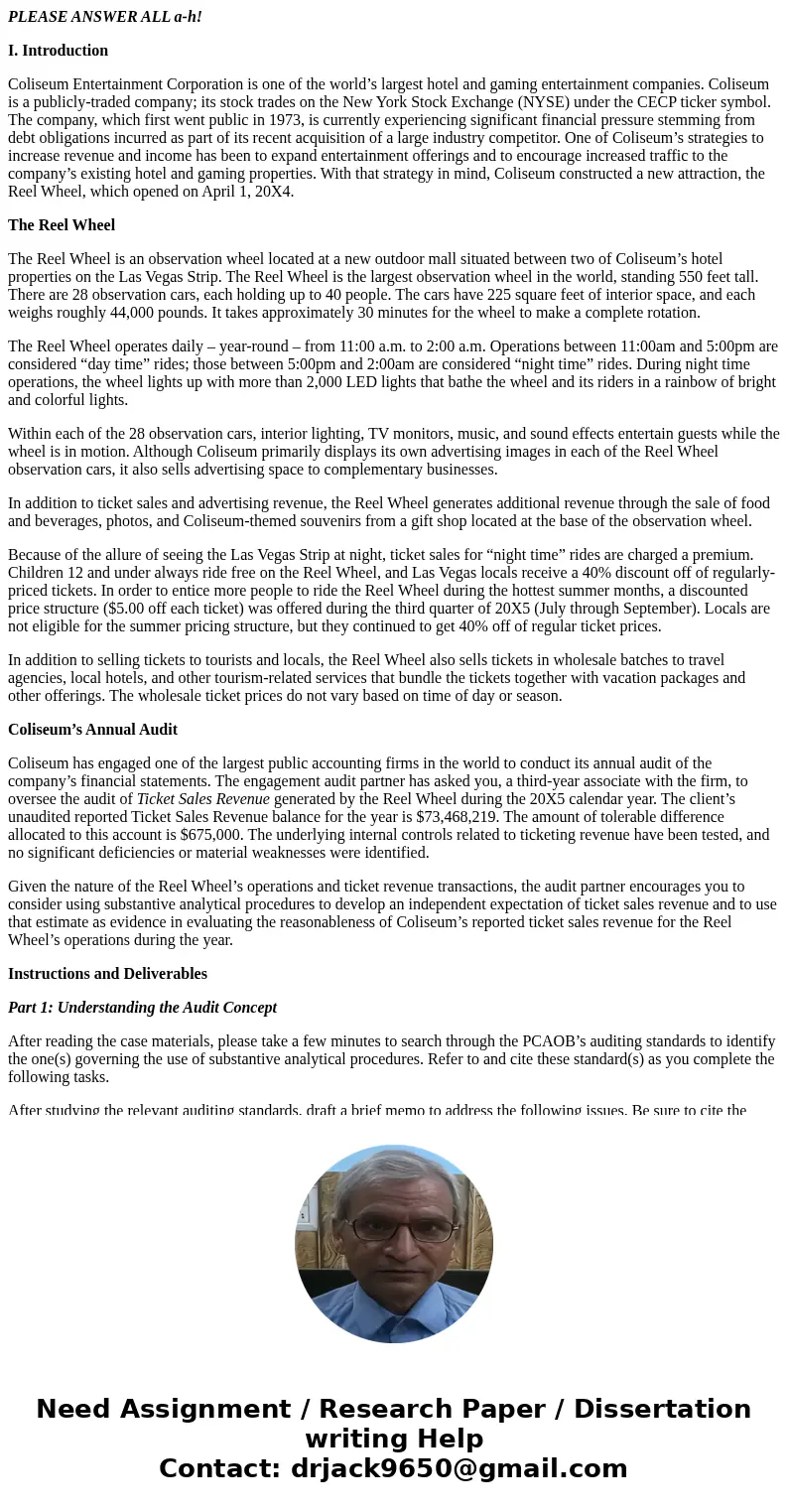 PLEASE ANSWER ALL a-h! I. Introduction Coliseum Entertainment Corporation is one of the world’s largest hotel and gaming entertainment companies. Coliseum is a  PLEASE ANSWER ALL a-h! I. Introduction Coliseum Entertainment Corporation is one of the world’s largest hotel and gaming entertainment companies. Coliseum is a