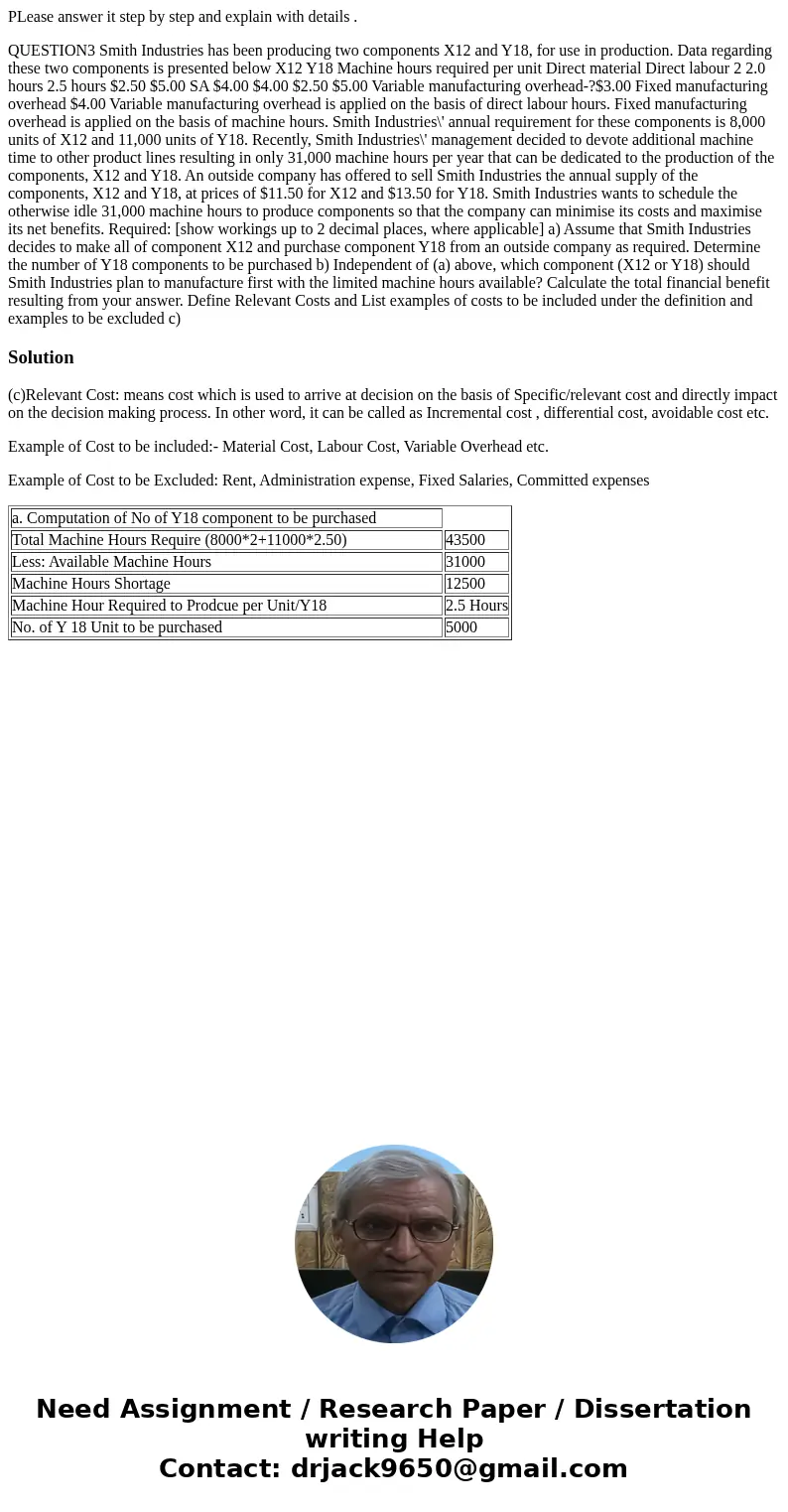PLease answer it step by step and explain with details . QUESTION3 Smith Industries has been producing two components X12 and Y18, for use in production. Data r