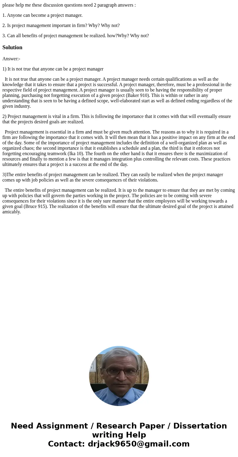please help me these discussion questions need 2 paragraph answers : 1. Anyone can become a project manager. 2. Is project management important in firm? Why? Wh please help me these discussion questions need 2 paragraph answers : 1. Anyone can become a project manager. 2. Is project management important in firm? Why? Wh
