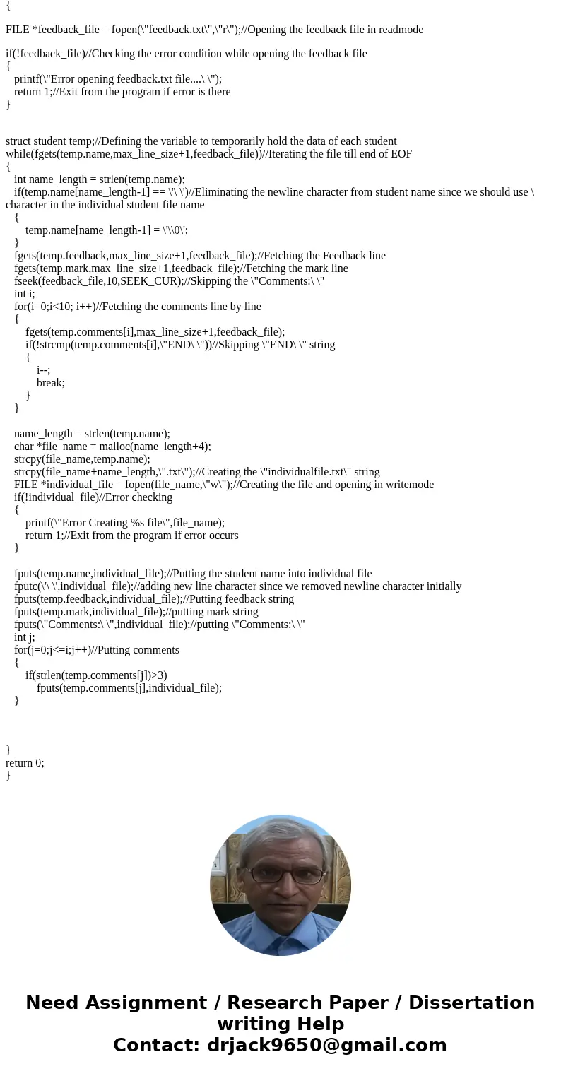 Please help me write this c program with comments. Use structs and file I/O to separate a large assignment feedback text file into individualized feedback files Please help me write this c program with comments. Use structs and file I/O to separate a large assignment feedback text file into individualized feedback files