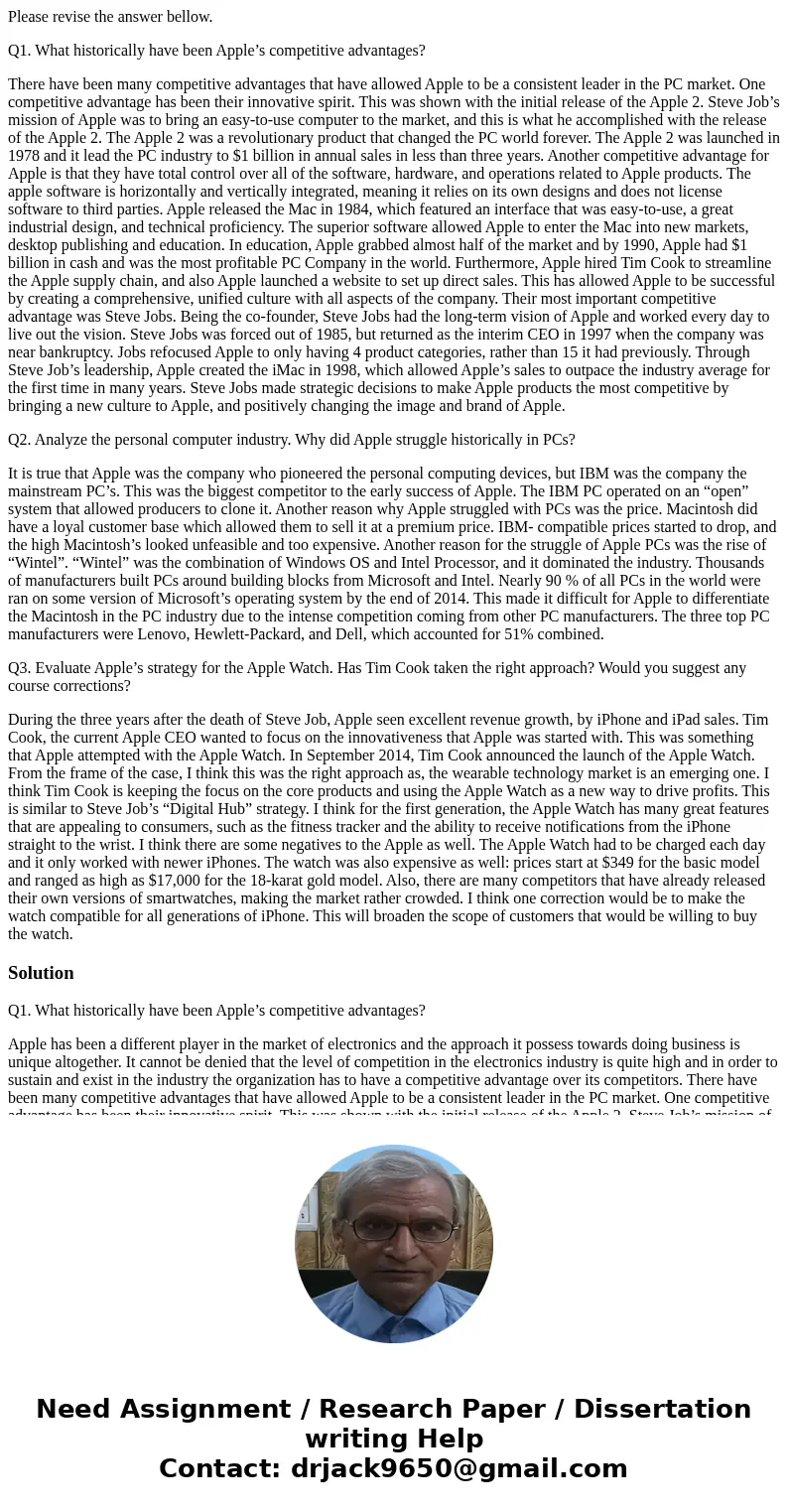 Please revise the answer bellow. Q1. What historically have been Apple’s competitive advantages? There have been many competitive advantages that have allowed A Please revise the answer bellow. Q1. What historically have been Apple’s competitive advantages? There have been many competitive advantages that have allowed A