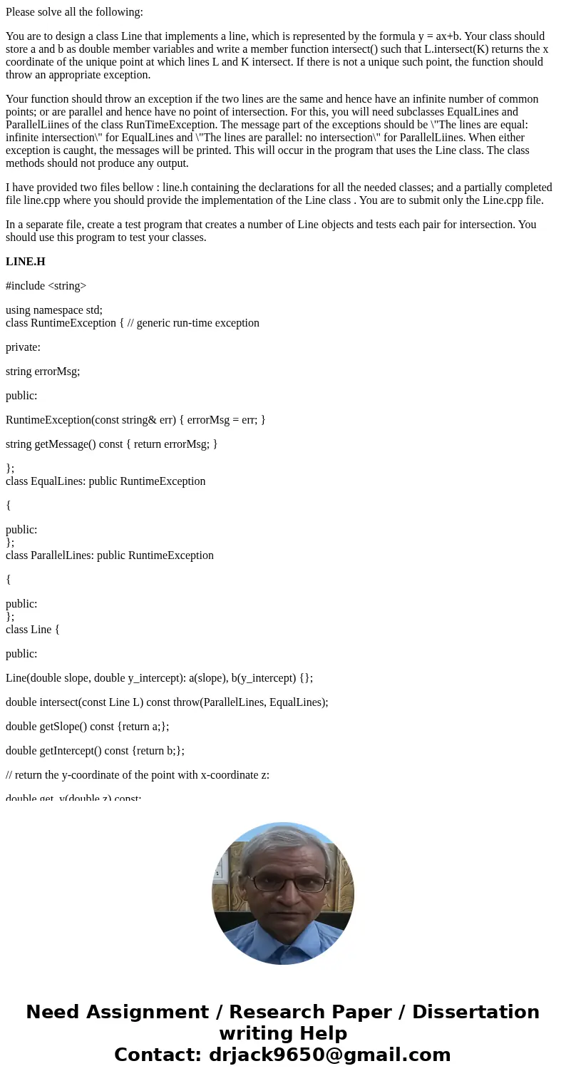 Please solve all the following: You are to design a class Line that implements a line, which is represented by the formula y = ax+b. Your class should store a a