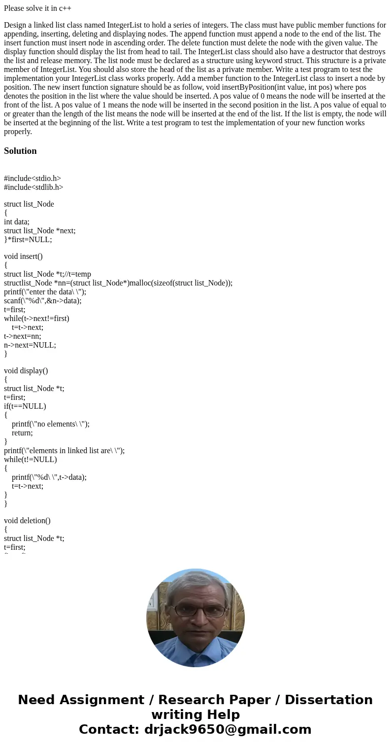 Please solve it in c++ Design a linked list class named IntegerList to hold a series of integers. The class must have public member functions for appending, ins