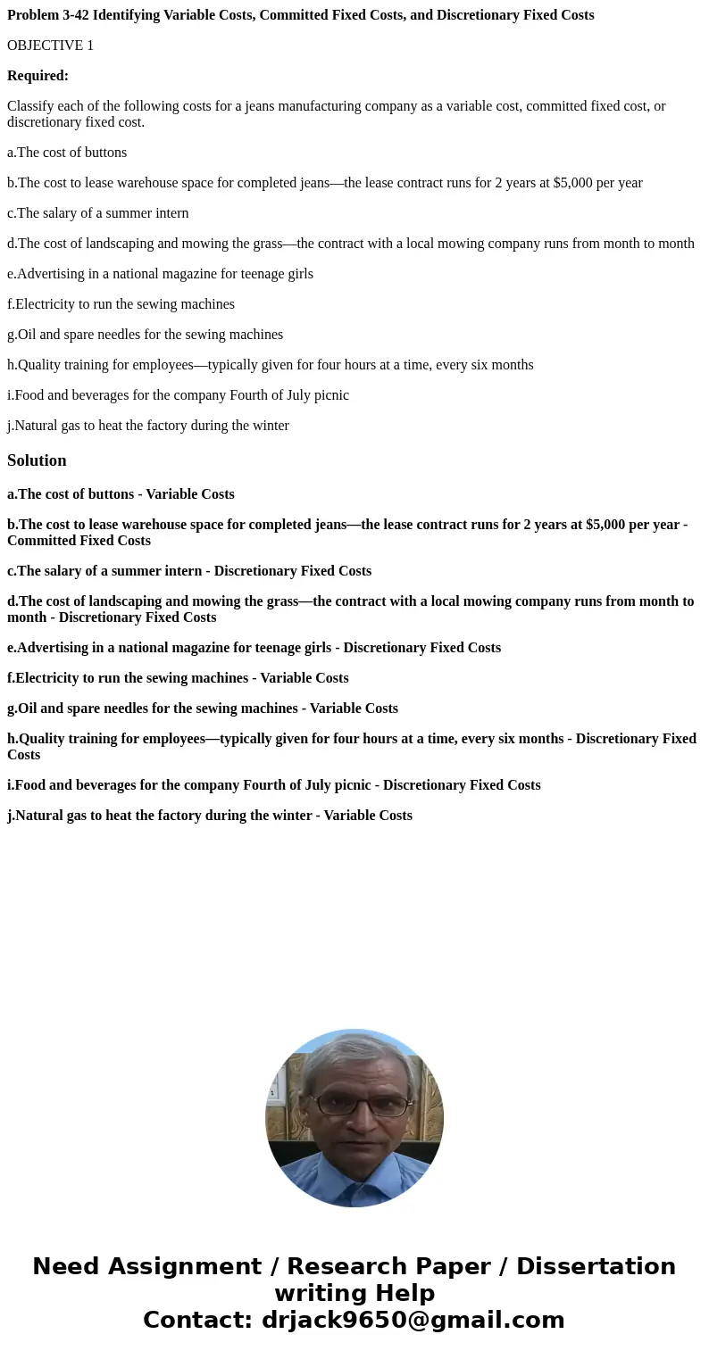 Problem 3-42 Identifying Variable Costs, Committed Fixed Costs, and Discretionary Fixed Costs OBJECTIVE 1 Required: Classify each of the following costs for a j