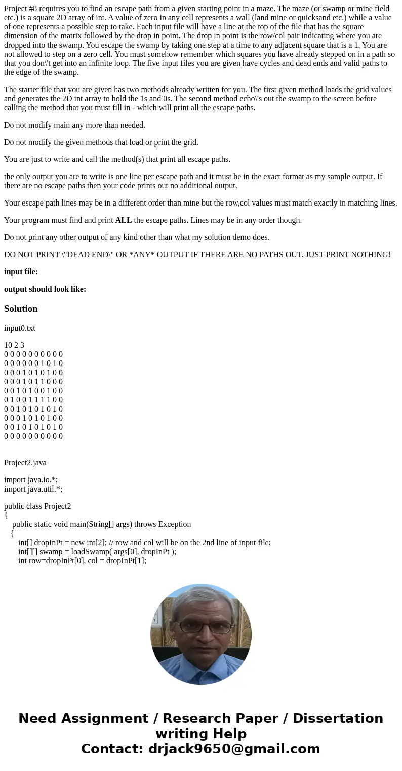 Project #8 requires you to find an escape path from a given starting point in a maze. The maze (or swamp or mine field etc.) is a square 2D array of int. A valu Project #8 requires you to find an escape path from a given starting point in a maze. The maze (or swamp or mine field etc.) is a square 2D array of int. A valu