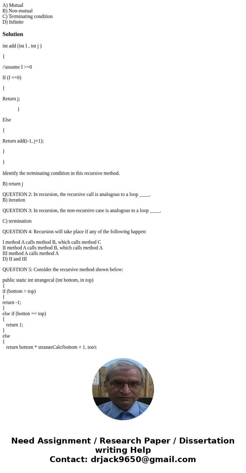 QUESTION 1 Consider the following code snippet for recursive addition: int add (int I , int j ) { //assume I >=0 If (I ==0) { Return j; } Else { Return add(i