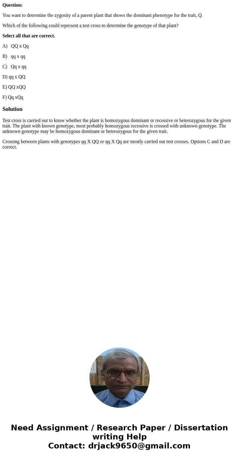 Question: You want to determine the zygosity of a parent plant that shows the dominant phenotype for the trait, Q. Which of the following could represent a test Question: You want to determine the zygosity of a parent plant that shows the dominant phenotype for the trait, Q. Which of the following could represent a test