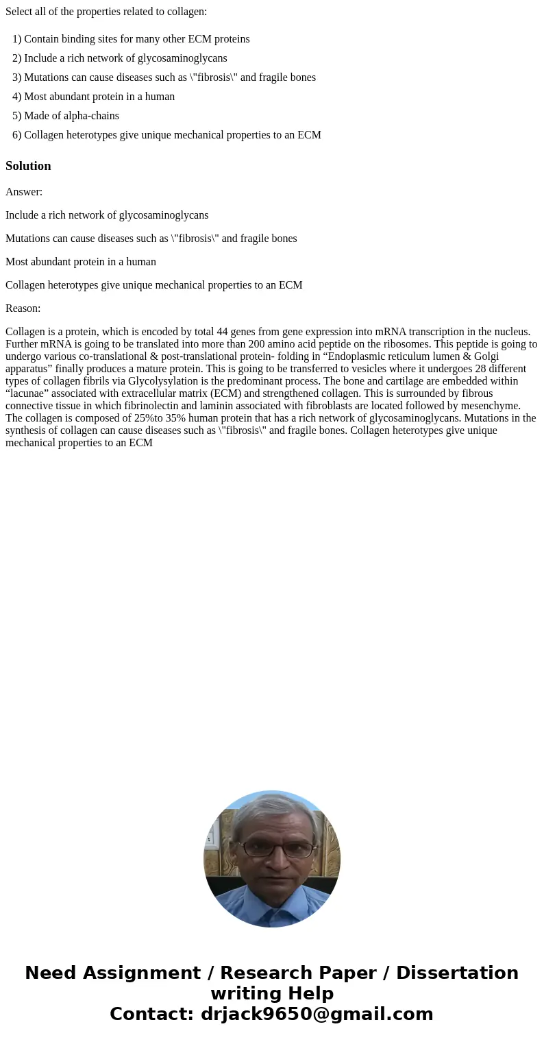 Select all of the properties related to collagen: 1) Contain binding sites for many other ECM proteins 2) Include a rich network of glycosaminoglycans 3) Mutati Select all of the properties related to collagen: 1) Contain binding sites for many other ECM proteins 2) Include a rich network of glycosaminoglycans 3) Mutati