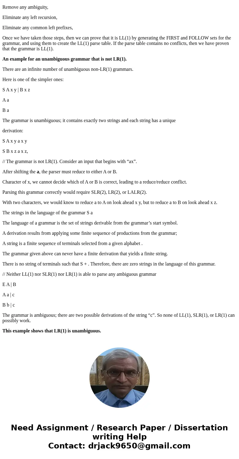 Show that LL(1) construction fails for an unambiguous grammar that is not LR(1).SolutionGive an unambiguous grammar that is not LL(1). LL Grammars LL(k) grammar Show that LL(1) construction fails for an unambiguous grammar that is not LR(1).SolutionGive an unambiguous grammar that is not LL(1). LL Grammars LL(k) grammar