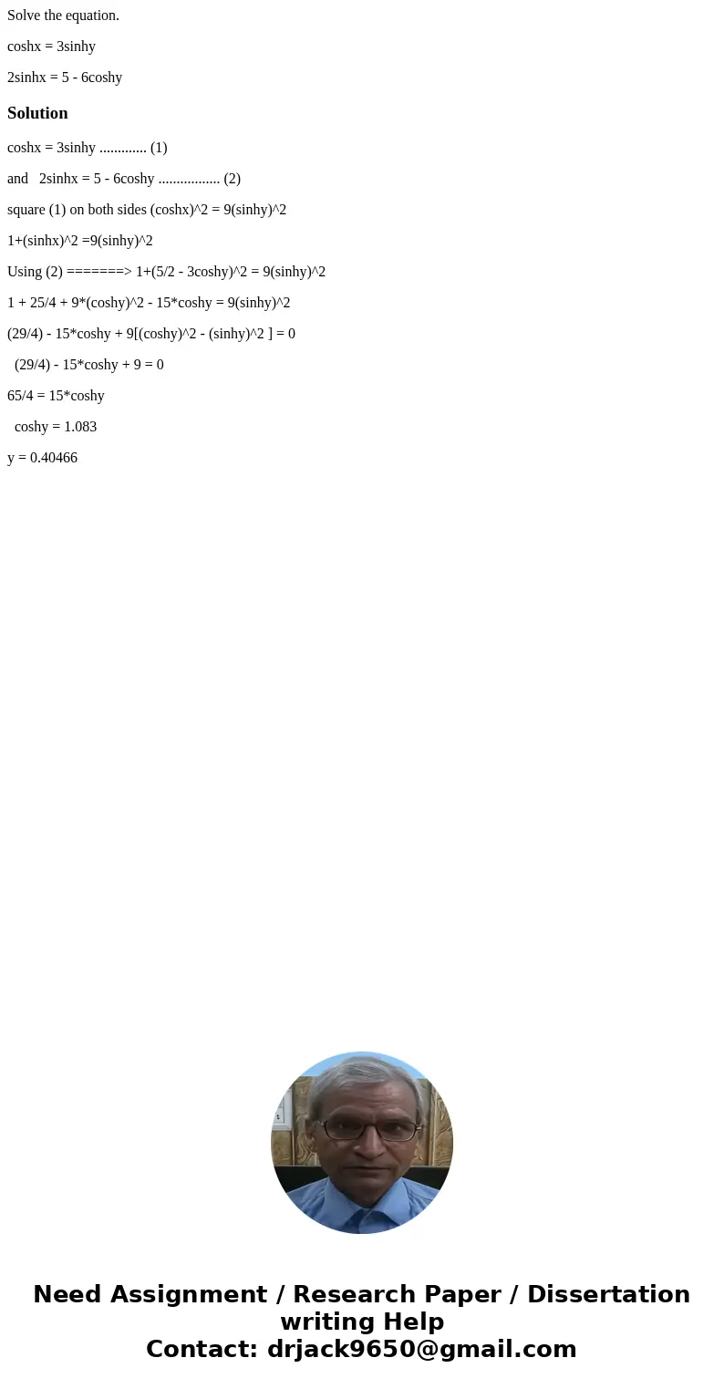 Solve the equation. coshx = 3sinhy 2sinhx = 5 - 6coshySolutioncoshx = 3sinhy ............. (1) and 2sinhx = 5 - 6coshy ................. (2) square (1) on both  Solve the equation. coshx = 3sinhy 2sinhx = 5 - 6coshySolutioncoshx = 3sinhy ............. (1) and 2sinhx = 5 - 6coshy ................. (2) square (1) on both