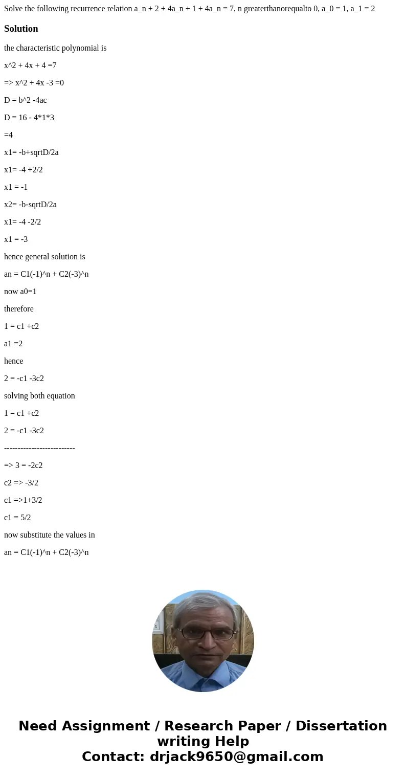 Solve the following recurrence relation a_n + 2 + 4a_n + 1 + 4a_n = 7, n greaterthanorequalto 0, a_0 = 1, a_1 = 2Solutionthe characteristic polynomial is x^2 +  Solve the following recurrence relation a_n + 2 + 4a_n + 1 + 4a_n = 7, n greaterthanorequalto 0, a_0 = 1, a_1 = 2Solutionthe characteristic polynomial is x^2 +
