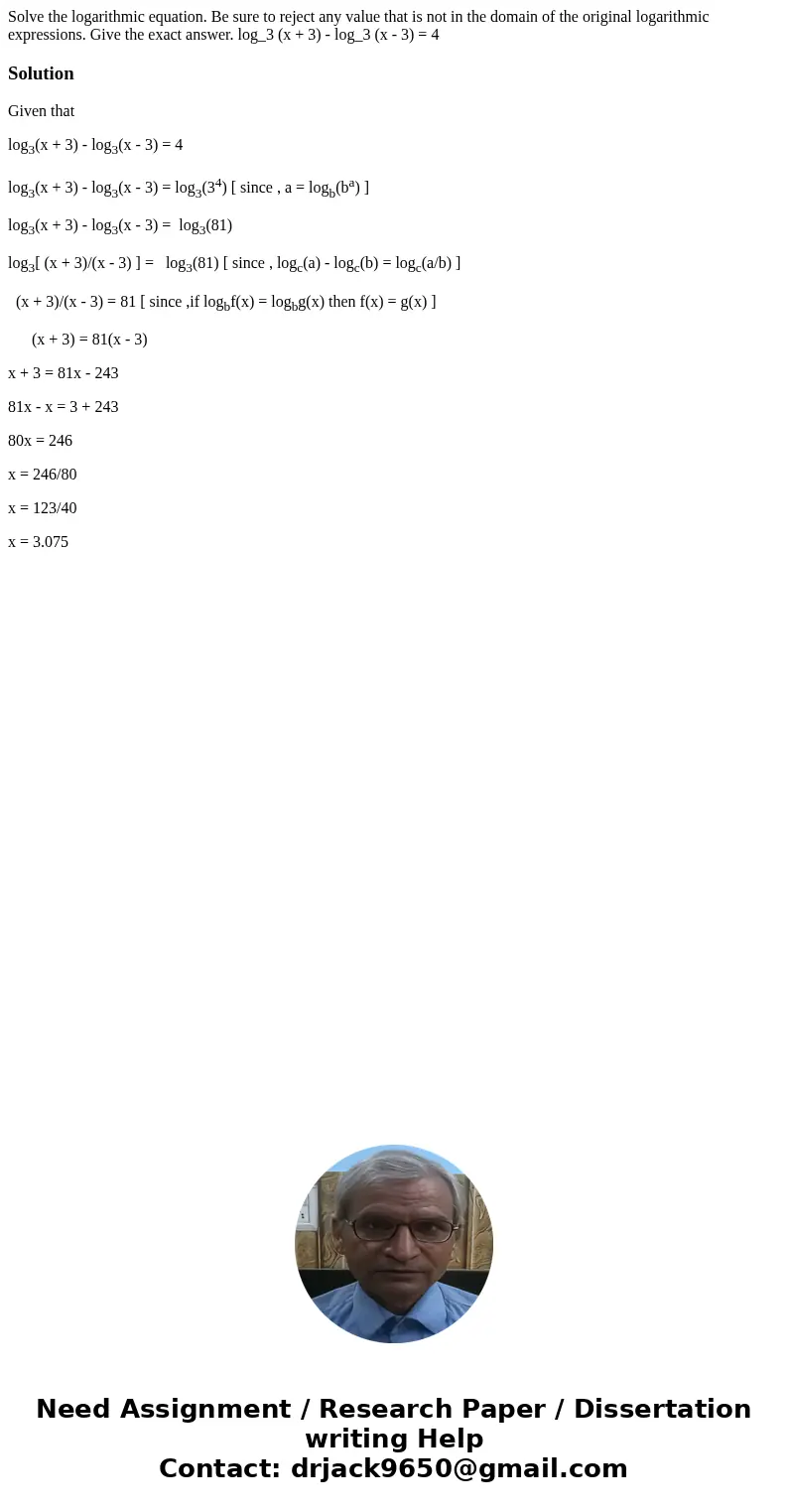  Solve the logarithmic equation. Be sure to reject any value that is not in the domain of the original logarithmic expressions. Give the exact answer. log_3 (x 